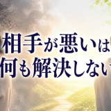 相手が悪い！は、何も解決しない